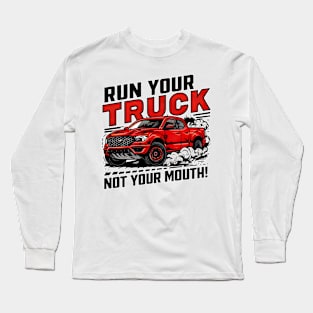 Run your truck not your mouth fun race tee Long Sleeve T-Shirt